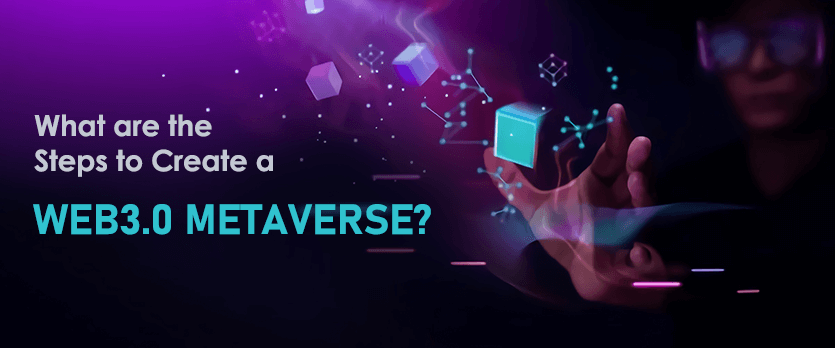 What is Web 3.0? What are the Steps to Create a Web3.0 Metaverse?