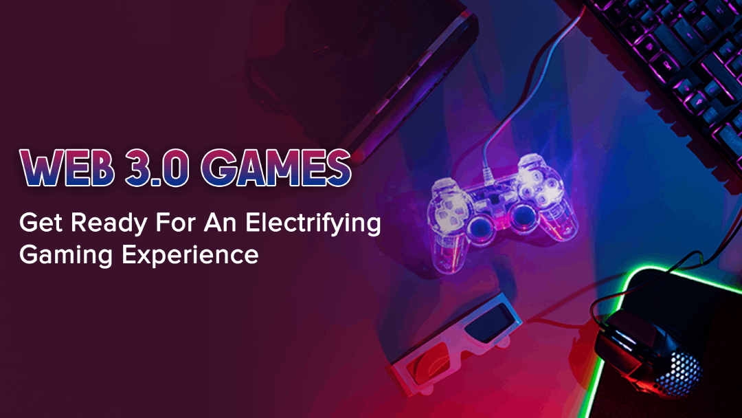 Web 3.0 Games: Get Ready For An Electrifying Gaming Experience