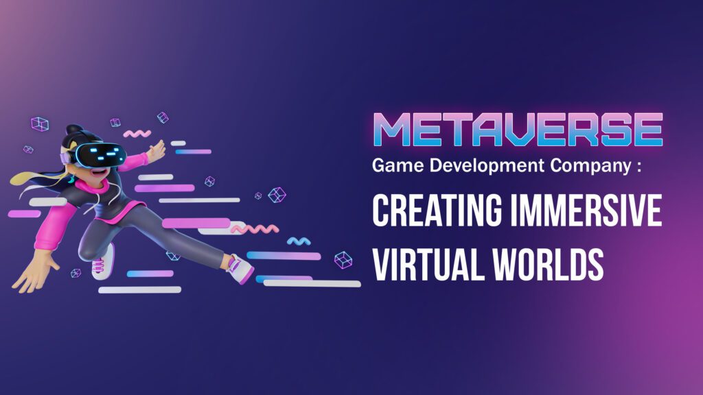 Creating Immersive Virtual Worlds With Metaverse Game Development