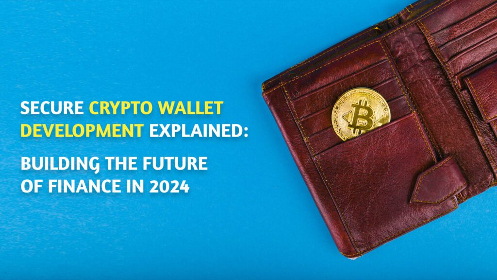 Secure Crypto Wallet Development Explained: Future Of Finance In 2024